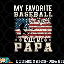 mens my favorite baseball player calls me papa american flag png, digital download copy