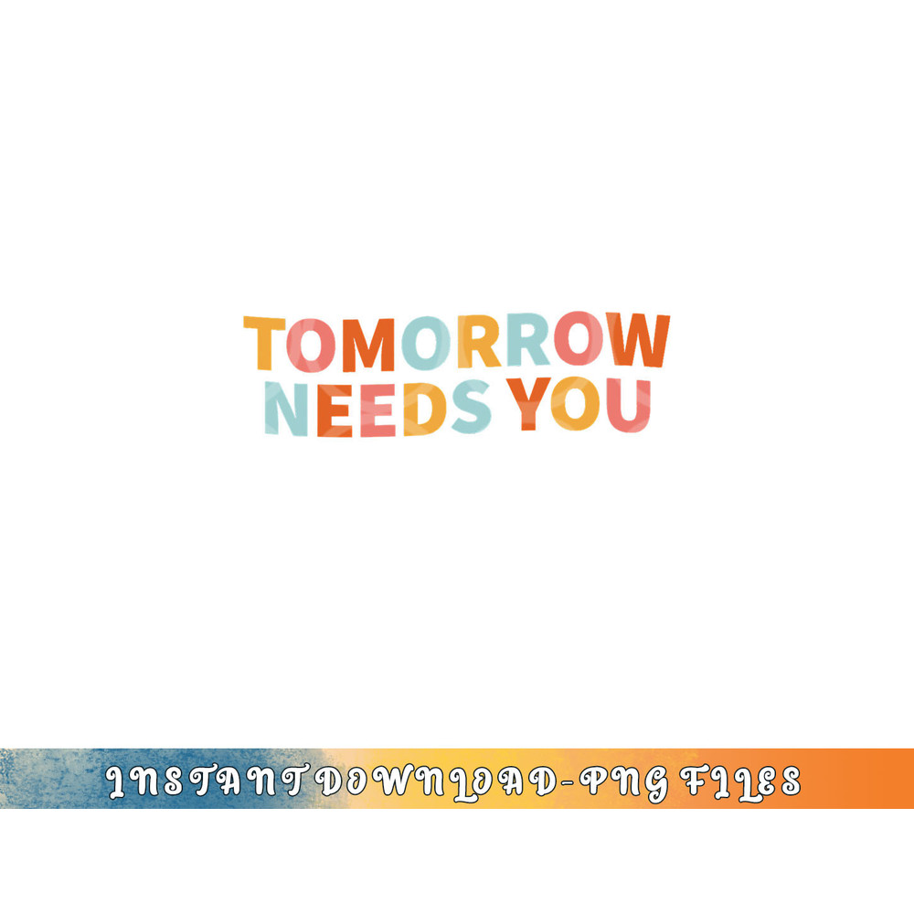 Mental Health Quote Tomorrow Needs You png, digital download copy.jpg