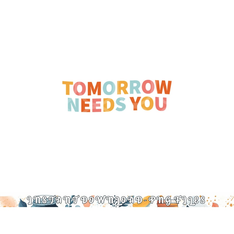 Mental Health Quote Tomorrow Needs You png, digital download copy.jpg