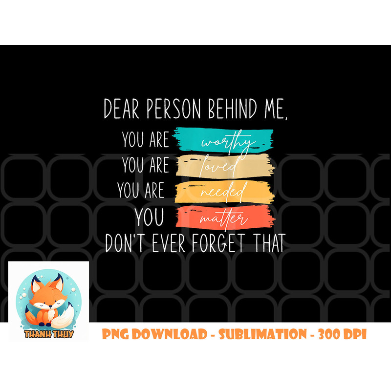 Dear person behind me you are amazing beautiful and enough png, digital download copy.jpg