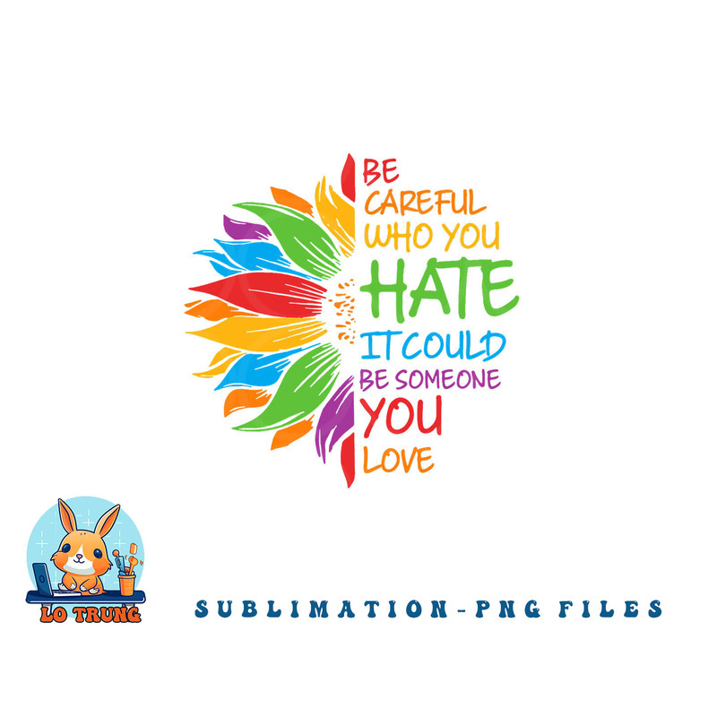 Be Careful Who You Hate It Could Be Someone You Love LGBT png, digital download copy.jpg