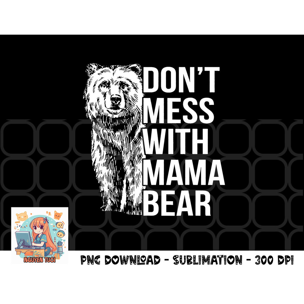 Don t Mess with Mama Bear. png, digital download copy.jpg