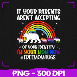if your parents aren't accepting png, i'm your mom now lgbt flag png, lgbt png, sublimation, png files, sublimation png