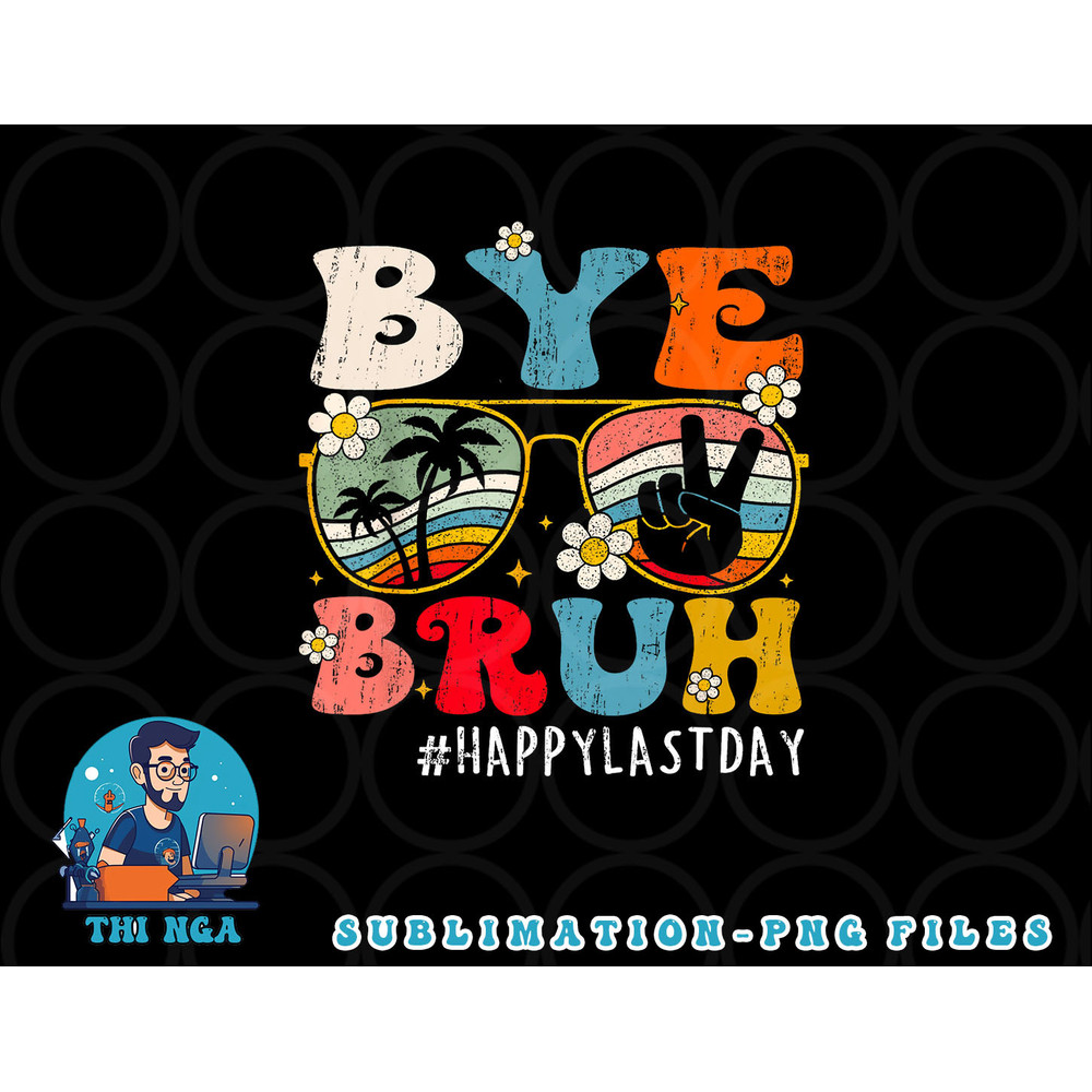 Bye Bruh Teacher Happy Last Day of School Hello Summer Funny png, digital download copy.jpg