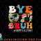 Bye Bruh Teacher Happy Last Day of School Hello Summer Funny png, digital download copy.jpg