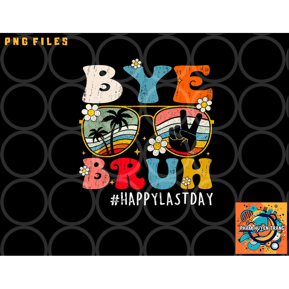 Bye Bruh Teacher Happy Last Day of School Hello Summer Funny png, digital download copy.jpg