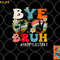 Bye Bruh Teacher Happy Last Day of School Hello Summer Funny png, digital download copy.jpg