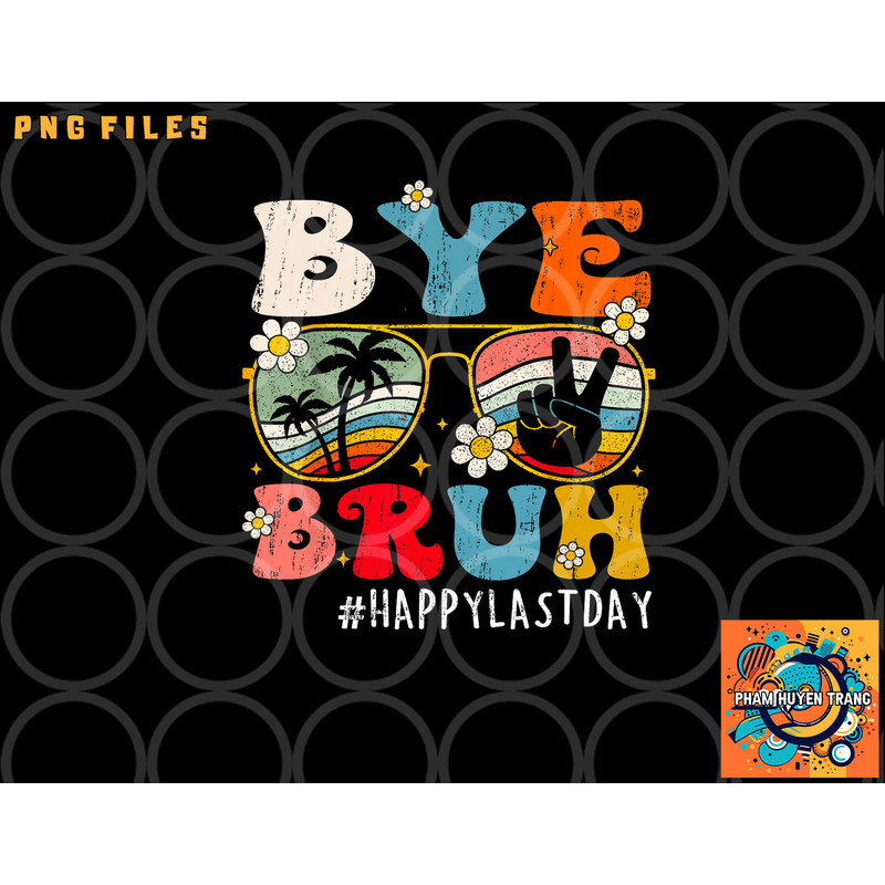 Bye Bruh Teacher Happy Last Day of School Hello Summer Funny png, digital download copy.jpg