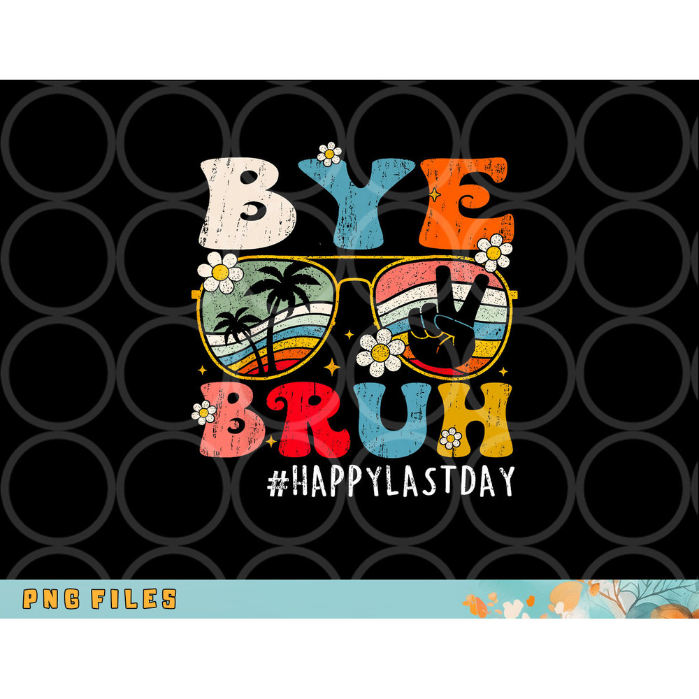 Bye Bruh Teacher Happy Last Day of School Hello Summer Funny png, digital download copy.jpg