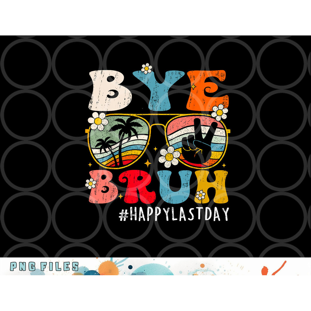 Bye Bruh Teacher Happy Last Day of School Hello Summer Funny png, digital download copy.jpg