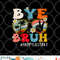 Bye Bruh Teacher Happy Last Day of School Hello Summer Funny png, digital download copy.jpg
