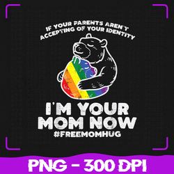 parents accepting png, im your mom now bear hug lgbtq png, gay pride png, lgbt png, sublimation, png files, sublimation