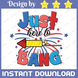 just here to bang, funny fourth of july, 4th of july design, digital download, svg png file