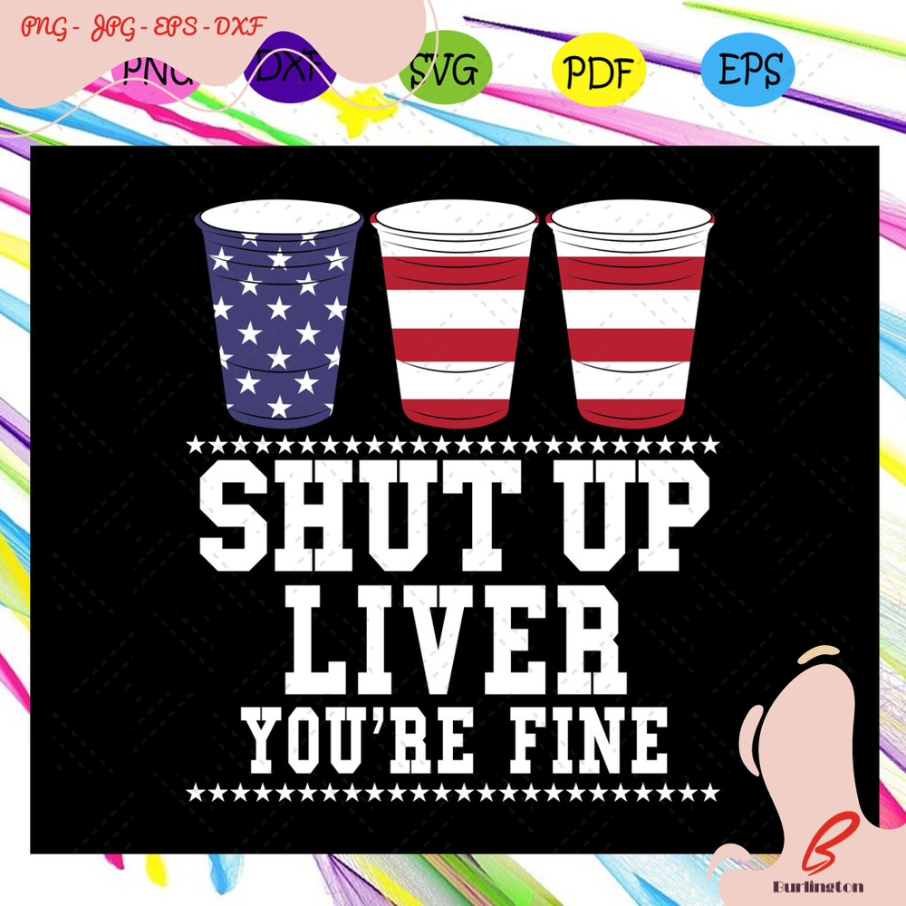 Shut-up-liver-you-re-fine-beer-american-4th-of-july-fourth-of-july-4th-july-gift-memorial-svg-IN10082020.jpg