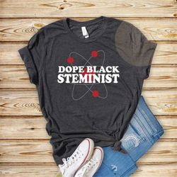 dope black steminist sweathirt, black women in science technology engineering and math, black women in science t-shirt,
