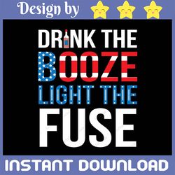drink the booze and light the fuse svg, 4th of july svg, july fourth png, dxf, eps cut file cricut silhouette