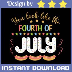 you look like the 4th of july svg png,retro svg,4th of july svg,fourth of july svg,america svg,patriotic svg shirt,indep