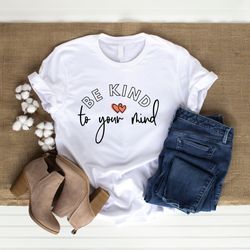 be kind shirt, to your mind tee, teen tee,motivati