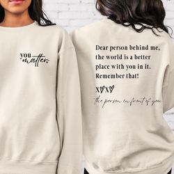 dear person behind me the world is a better place