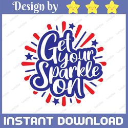 get your sparkle on svg, independence day svg, fourth of july svg, usa svg, america svg,4th of july png eps dxf jpg