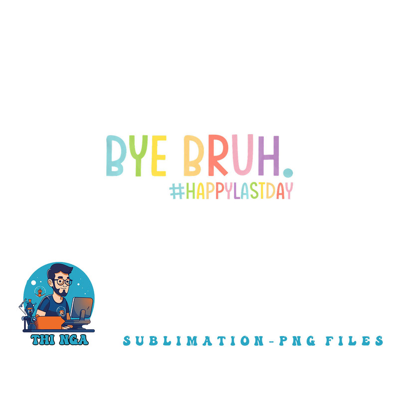 Bye Bruh Teacher Happy Last Day of School Hello Summer Funny Premium png, digital download copy.jpg
