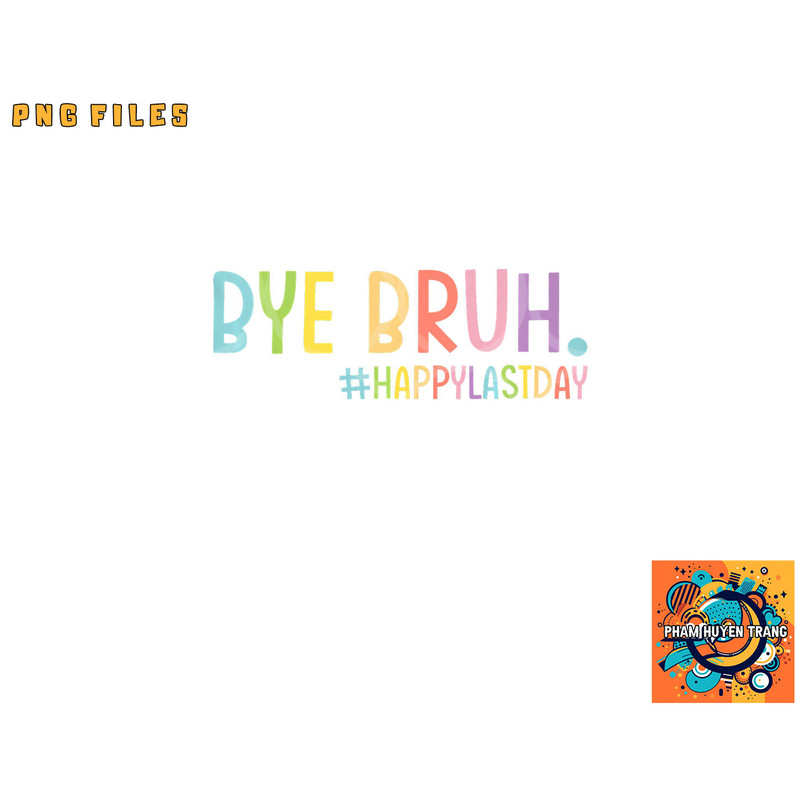 Bye Bruh Teacher Happy Last Day of School Hello Summer Funny Premium png, digital download copy.jpg