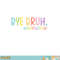 Bye Bruh Teacher Happy Last Day of School Hello Summer Funny Premium png, digital download copy.jpg