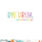 Bye Bruh Teacher Happy Last Day of School Hello Summer Funny Premium png, digital download copy.jpg