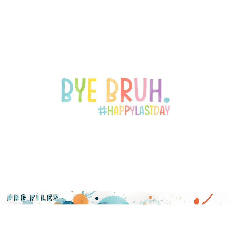Bye Bruh Teacher Happy Last Day of School Hello Summer Funny Premium png, digital download copy.jpg