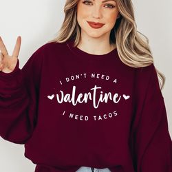 i dont need a valentine tee, tacos tee, funny vale