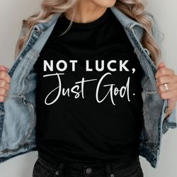 inspirational quotes, not luck just god shirt, chr
