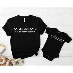 daddy and daughter friends theme shirt, dad and daughter matching outfits, i'll be there for you dad daughter t-shirt, f