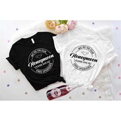 funny honeymoon shirts, we're on our honeymoon please give us free upgrades shirt, wifey and hubby sweater,wedding gift,