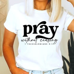 pray without ceasing shirt, inspirational quotes,