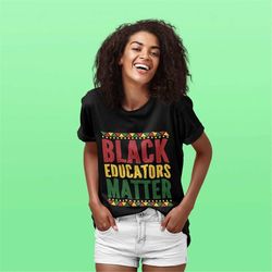 black educators matter, black owned shop, black graduation shirt, gift for black teacher, hbcu teacher shirt, african am