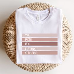 we rise by lifting others tee, positive quote tee,