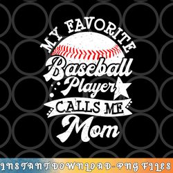 my favorite baseball player calls me mom game day baseball png, digital download copy