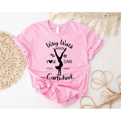why walk when you can cartwheel shirt, cartwheel tumbling lover shirt, sport girl outfits, gymnast gymnastics t-shirt,fu