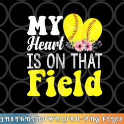 my heart is on that field baseball tee softball mom gifts png, digital download copy