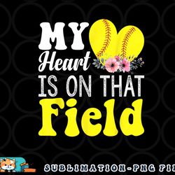 my heart is on that field baseball tee softball mom gifts png, digital download copy