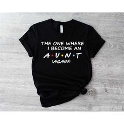 the one where i become an aunt again shirt, aunt again sweatshirt, pregnancy announcement shirt, friends themed aunt tee