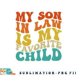 my son in law is my favorite child funny family humor retro png, digital download copy