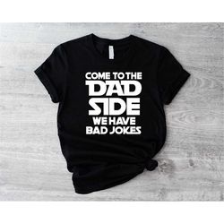 come to the dad side we have bad jokes, funny dad shirt, father's day shirt, cool father shirt, dad shirt, fathers day g