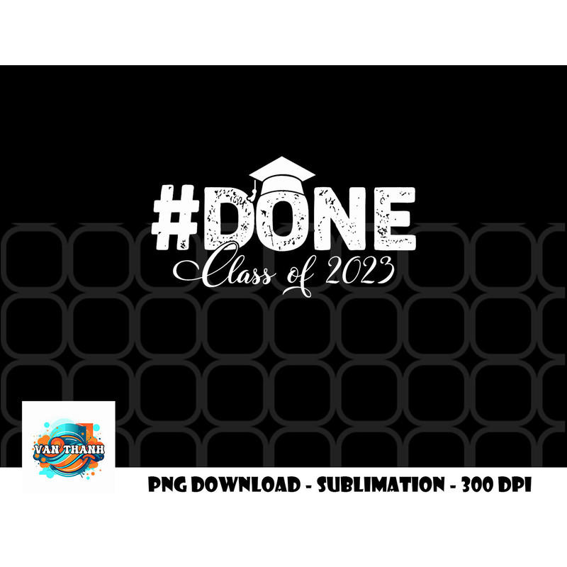 DONE Class of 2023 for senior year graduate and graduation png, digital download copy.jpg