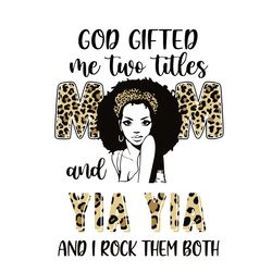 god gifted me two titles mom and yia yia leopard svg, mothers day svg, mothers gift svg, silhouette svg fies