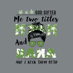 god gifted me two titles mom and nana cannabis svg, mothers day svg, silhouette svg fies