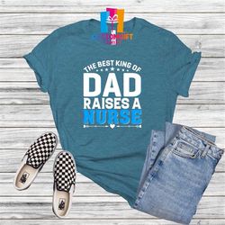 the best king of dad t-shirt, nurse shirt, cool dad shirt, fathers day, dad shirt, husband gift, best dad ever, father s