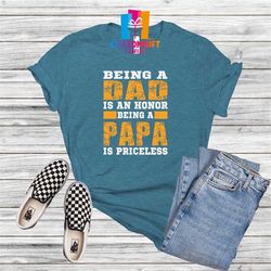 being a dad is an honor t-shirt, papa shirt, fathers day, grandpa shirt, grandfather shirt, husband shirt, best dad ever