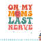 On my moms last nerve shirt for kids toddlers baby png, digital download copy.jpg