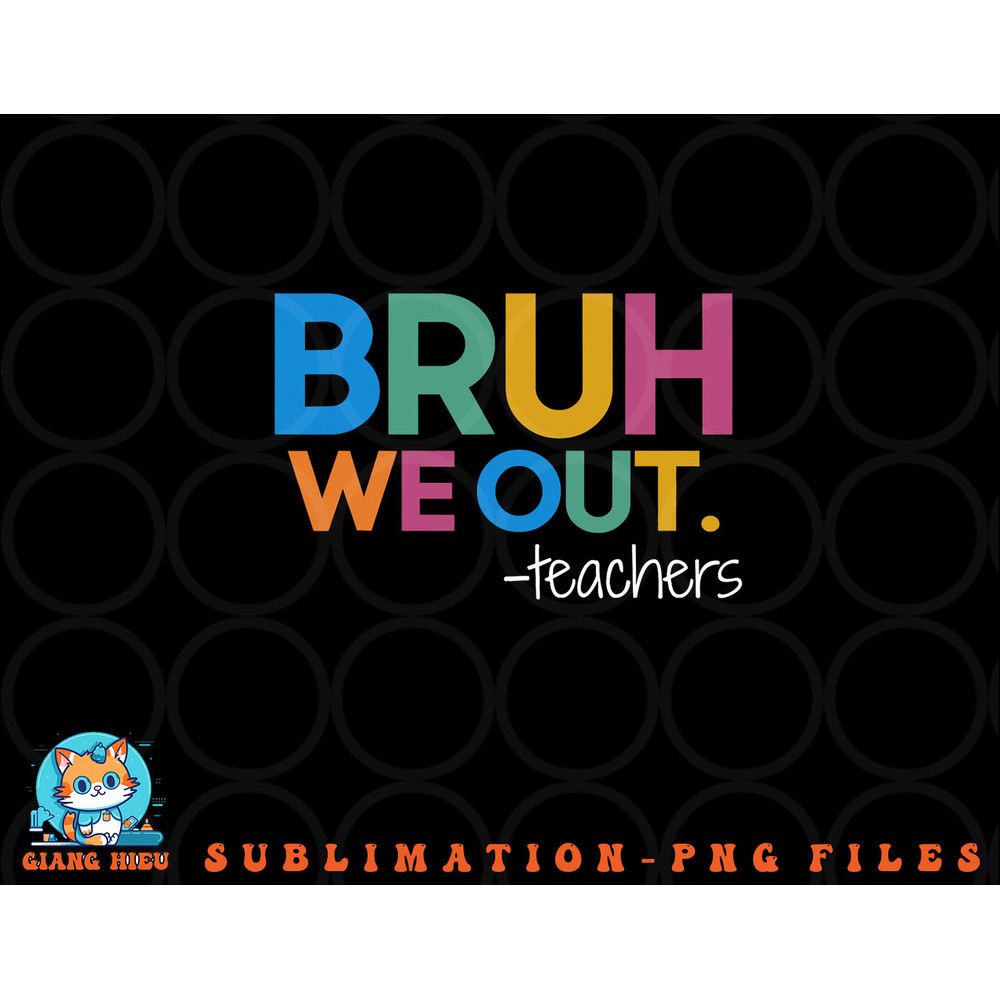 Cute End Of School Year Teacher Summer Bruh We Out Teachers png, digital download copy.jpg
